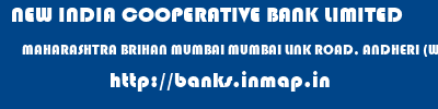 NEW INDIA COOPERATIVE BANK LIMITED  MAHARASHTRA BRIHAN MUMBAI MUMBAI LINK ROAD, ANDHERI (WEST)  banks information 